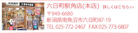 六日町駅角店(本店)　〒949-6626 新潟県南魚沼市六日町87-19 TEL 025-772-2467